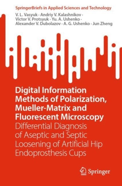 Jun Zheng, A. G. Ushenko, Alexander V. Dubolazov, Yu. A. Ushenko, Victor V. Protsyuk, Andriy V. Kalashnikov, V. L. Vasyuk - Digital Information Methods of Polarization, Mueller-Matrix and Fluorescent Microscopy, E-bok