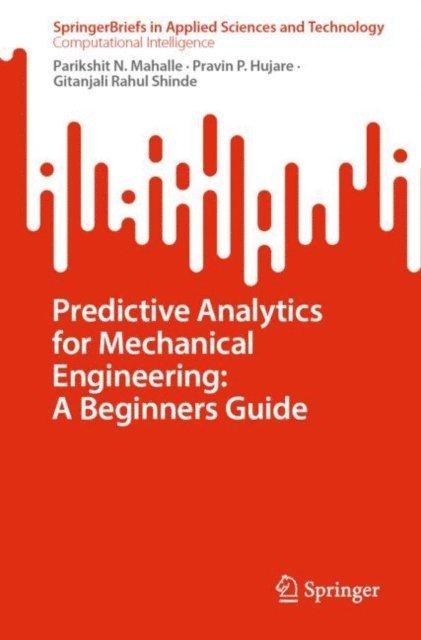 Gitanjali Rahul Shinde, Pravin P. Hujare, Parikshit N. Mahalle - Predictive Analytics for Mechanical Engineering: A Beginners Guide, E-bok
