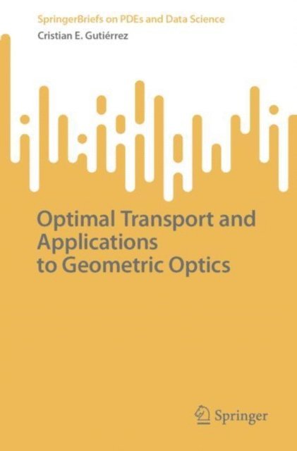 Cristian E. Gutierrez - Optimal Transport and Applications to Geometric Optics, E-bok