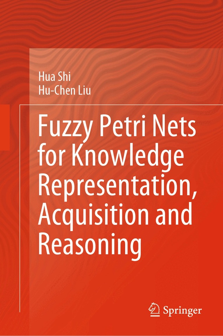 Hua Shi, Hu-Chen Liu - Fuzzy Petri Nets for Knowledge Representation, Acquisition and Reasoning, Inbunden