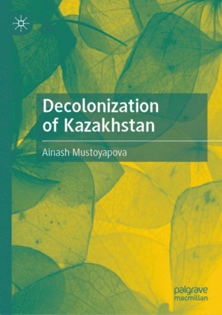 Ainash Mustoyapova - Decolonization of Kazakhstan, E-bok