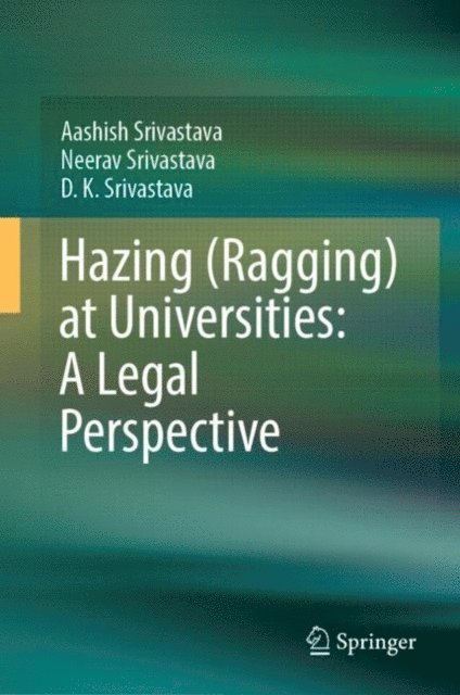D.K. Srivastava, Neerav Srivastava, Aashish Srivastava - Hazing (Ragging) at Universities: A Legal Perspective, E-bok