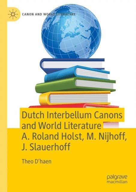 Theo D'haen - Dutch Interbellum Canons and World Literature A. Roland Holst, M. Nijhoff, J. Slauerhoff, E-bok