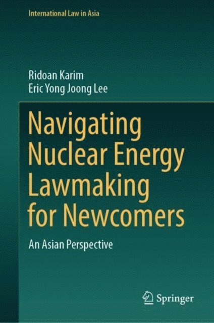 Eric Yong Joong Lee, Ridoan Karim - Navigating Nuclear Energy Lawmaking for Newcomers, E-bok