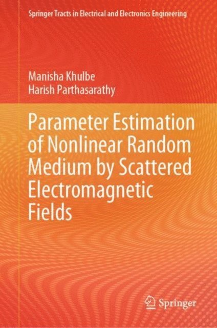 Harish Parthasarathy, Manisha Khulbe - Parameter Estimation of Nonlinear Random Medium by Scattered Electromagnetic Fields, E-bok