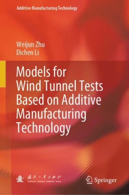 Dichen Li, Weijun Zhu - Models for Wind Tunnel Tests Based on Additive Manufacturing Technology, E-bok