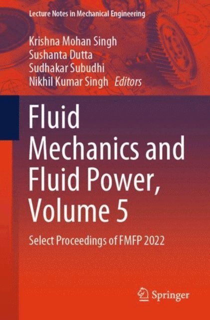 Nikhil Kumar Singh, Sudhakar Subudhi, Sushanta Dutta, Krishna Mohan Singh - Fluid Mechanics and Fluid Power, Volume 5, E-bok