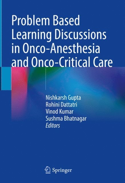 Sushma Bhatnagar, Vinod Kumar, Rohini Dattatri, Nishkarsh Gupta - Problem Based Learning Discussions in Onco-Anesthesia and Onco-Critical Care, E-bok