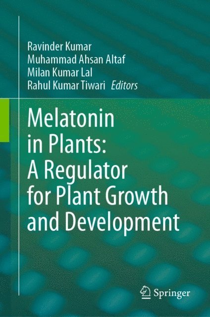 Rahul Kumar Tiwari, Milan Kumar Lal, Muhammad Ahsan Altaf, Ravinder Kumar - Melatonin in Plants: A Regulator for Plant Growth and Development, E-bok