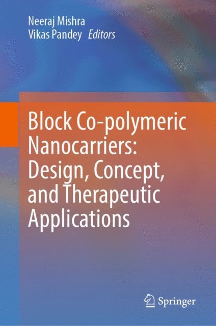 Vikas Pandey, Neeraj Mishra - Block Co-polymeric Nanocarriers: Design, Concept, and Therapeutic Applications, E-bok