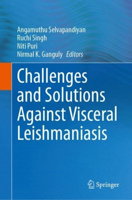 Nirmal K. Ganguly, Niti Puri, Ruchi Singh, Angamuthu Selvapandiyan - Challenges and Solutions Against Visceral Leishmaniasis, E-bok
