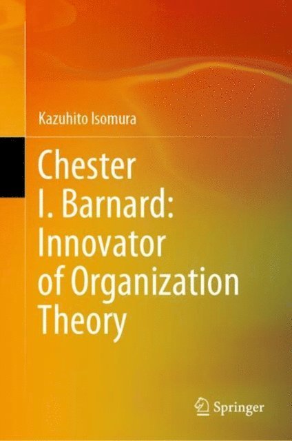 Kazuhito Isomura - Chester I. Barnard: Innovator of Organization Theory, E-bok