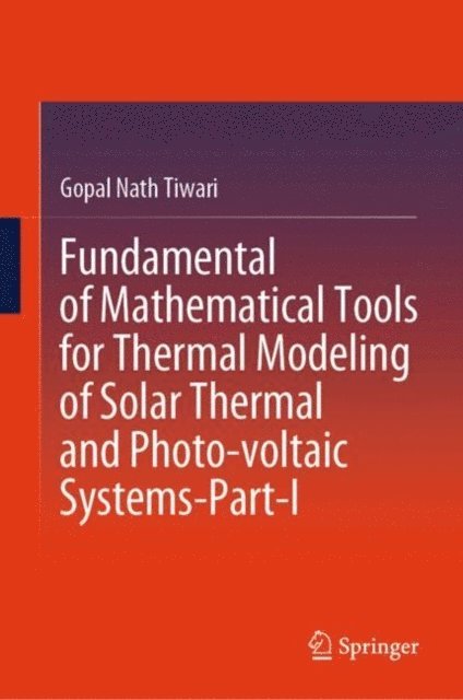 Gopal Nath Tiwari - Fundamental of Mathematical Tools for Thermal Modeling of Solar Thermal and Photo-voltaic Systems-Part-I, E-bok
