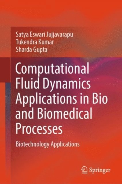 Sharda Gupta, Tukendra Kumar, Satya Eswari Jujjavarapu - Computational Fluid Dynamics Applications in Bio and Biomedical Processes, E-bok