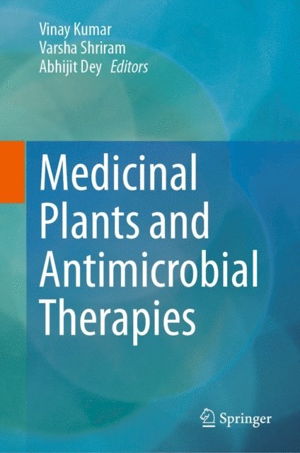 Abhijit Dey, Varsha Shriram, Vinay Kumar - Medicinal Plants and Antimicrobial Therapies, E-bok
