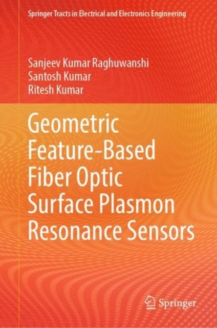 Ritesh Kumar, Santosh Kumar, Sanjeev Kumar Raghuwanshi - Geometric Feature-Based Fiber Optic Surface Plasmon Resonance Sensors, E-bok