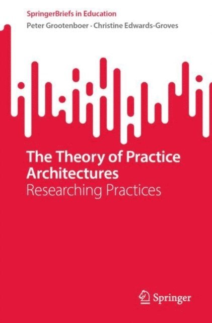 Christine Edwards-Groves, Peter Grootenboer - Theory of Practice Architectures, E-bok
