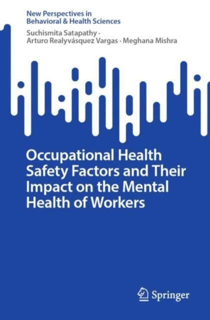 Meghana Mishra, Arturo Realyvasquez Vargas, Suchismita Satapathy - Occupational Health Safety Factors and Their Impact on the Mental Health of Workers, E-bok