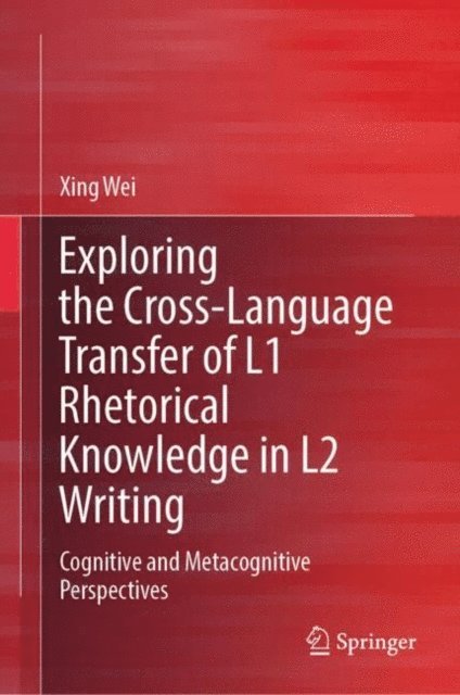 Xing Wei - Exploring the Cross-Language Transfer of L1 Rhetorical Knowledge in L2 Writing, E-bok