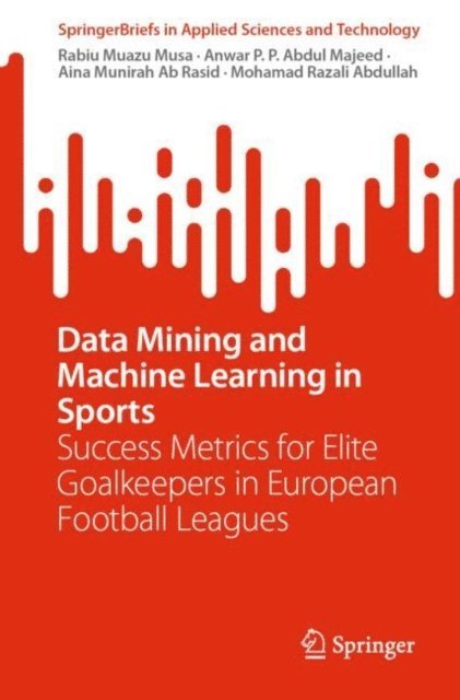 Mohamad Razali Abdullah, Aina Munirah Ab Rasid, Anwar P. P. Abdul Majeed, Rabiu Muazu Musa - Data Mining and Machine Learning in Sports, E-bok