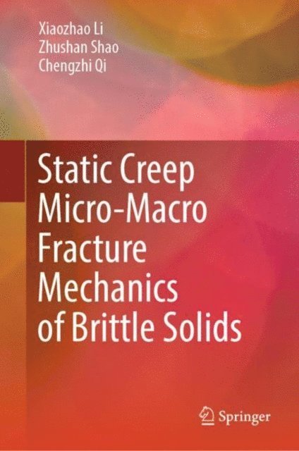 Chengzhi Qi, Zhushan Shao, Xiaozhao Li - Static Creep Micro-Macro Fracture Mechanics of Brittle Solids, E-bok