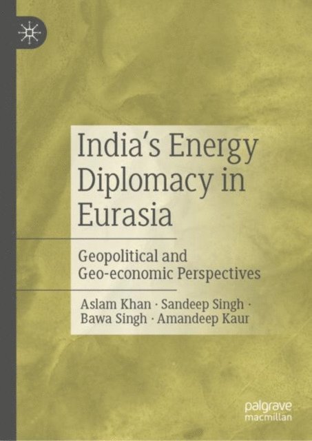 Amandeep Kaur, Bawa Singh, Sandeep Singh, Aslam Khan - India's Energy Diplomacy in Eurasia, E-bok