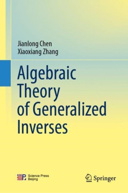 Xiaoxiang Zhang, Jianlong Chen - Algebraic Theory of Generalized Inverses, E-bok