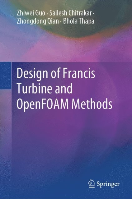 Bhola Thapa, Zhongdong Qian, Sailesh Chitrakar, Zhiwei Guo - Design of Francis Turbine and OpenFOAM Methods, E-bok