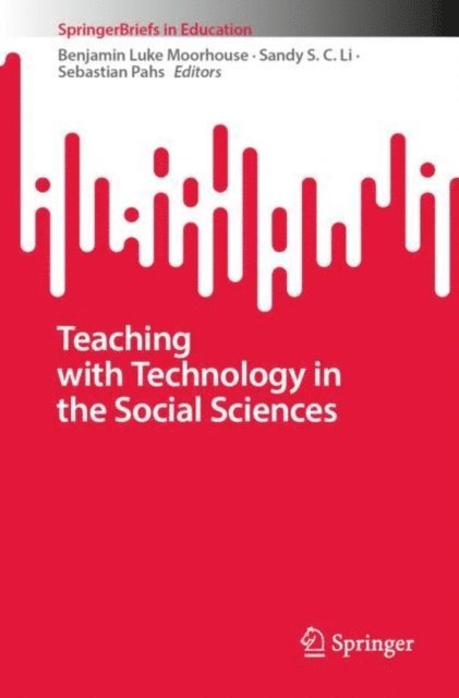Sebastian Pahs, Sandy S. C. Li, Benjamin Luke Moorhouse - Teaching with Technology in the Social Sciences, E-bok