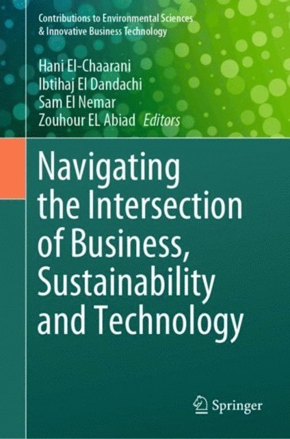 Zouhour EL Abiad, Sam El Nemar, Ibtihaj El Dandachi, Hani El-Chaarani - Navigating the Intersection of Business, Sustainability and Technology, E-bok