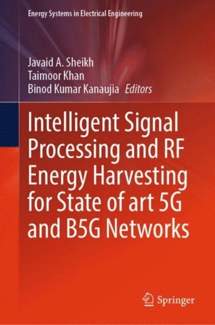 Binod Kumar Kanaujia, Taimoor Khan, Javaid A. Sheikh - Intelligent Signal Processing and RF Energy Harvesting for State of art 5G and B5G Networks, E-bok