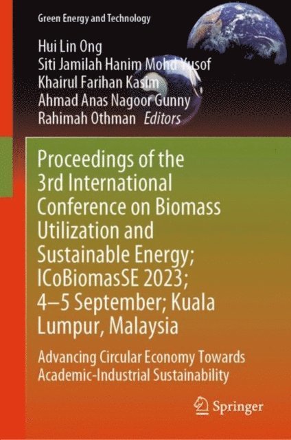 Rahimah Othman, Ahmad Anas Nagoor Gunny, Khairul Farihan Kasim, Siti Jamilah Hanim Mohd Yusof, Hui Lin Ong - Proceedings of the 3rd International Conference on Biomass Utilization and Sustainable Energy; ICoBiomasSE 2023; 4-5 September; Kuala Lumpur, Malaysia, E-bok