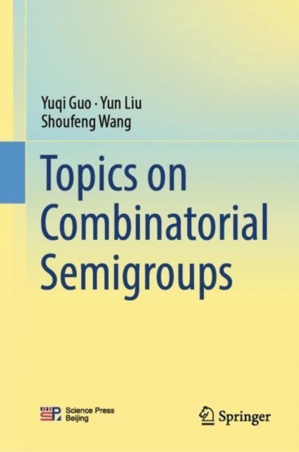 Shoufeng Wang, Yun Liu, Yuqi Guo - Topics on Combinatorial Semigroups, E-bok