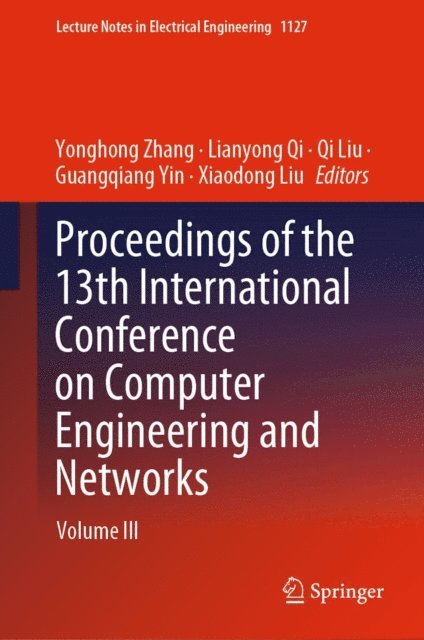 Xiaodong Liu, Guangqiang Yin, Qi Liu, Lianyong Qi, Yonghong Zhang - Proceedings of the 13th International Conference on Computer Engineering and Networks, E-bok