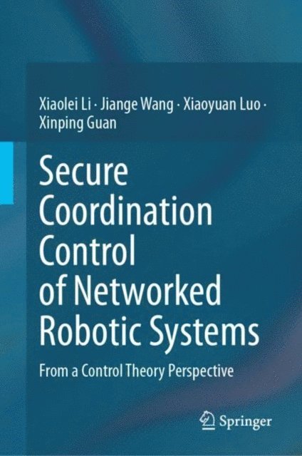 Xinping Guan, Xiaoyuan Luo, Jiange Wang, Xiaolei Li - Secure Coordination Control of Networked Robotic Systems, E-bok