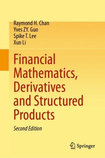 Xun Li, Spike T. Lee, Yves ZY. Guo, Raymond H. Chan - Financial Mathematics, Derivatives and Structured Products, E-bok