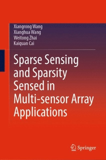 Kaiquan Cai, Weitong Zhai, Xianghua Wang, Xiangrong Wang - Sparse Sensing and Sparsity Sensed in Multi-sensor Array Applications, E-bok