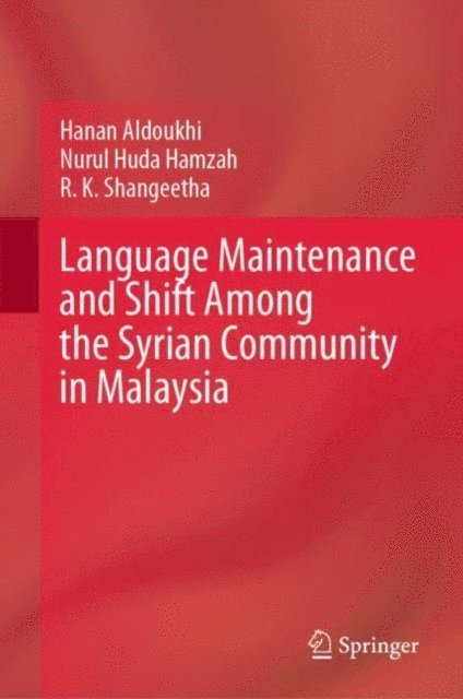 R. K. Shangeetha, Nurul Huda Hamzah, Hanan Aldoukhi - Language Maintenance and Shift Among the Syrian Community in Malaysia, E-bok