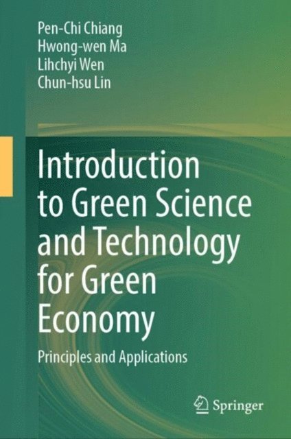 Chun-hsu Lin, Lihchyi Wen, Hwong-wen Ma, Pen-Chi Chiang - Introduction to Green Science and Technology for Green Economy, E-bok