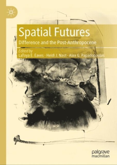 Alex G. Papadopoulos, Heidi J. Nast, LaToya E. Eaves - Spatial Futures, E-bok