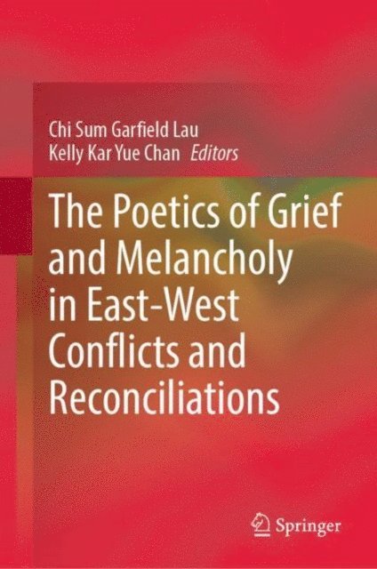 Kelly Kar Yue Chan, Chi Sum Garfield Lau - Poetics of Grief and Melancholy in East-West Conflicts and Reconciliations, E-bok