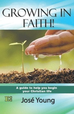 José Young - Growing in Faith!: A guide to help you begin your Christian life, Häftad