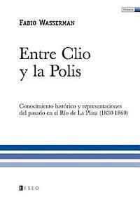 Fabio Wasserman - Entre Clio y la Polis: Conocimiento histórico y representaciones del pasado en el Río de La Plata (1830-1860), Häftad. Tillgänglighet: Lägg i varukorg
