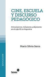 María Silvia Serra - Cine, escuela y discurso pedagógico: Articulaciones, inclusiones y objeciones en el siglo XX en Argentina, Häftad