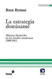 Diego Reynoso - La estrategia dominante: Alianzas electorales en los estados mexicanos. 1988-2011, Häftad