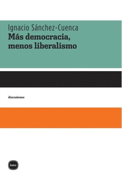 Ignacio Sanchez-Cuenca - Más democracia, menos liberalismo, E-bok