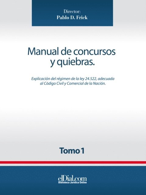 Fernando Wetzel, Leandro Sciotti, Horacio Piatti, Julio F. Passaron, Diego M. Parducci, Maria Cristina Morandi Peso, Rodrigo E. Jaime, Pablo D. Frick, Joaquin Fernandez Cortes, Gonzalo Estivariz Barilati, Javier Cosentino, Martin Cortes Funes, Anahi Cordero, Hector Osvaldo Chomer, Rodrigo Cataldo, Claudio Casadio Martinez, Sofia Carr-Rollitt, Sebastian Borthwick, Mercedes Arecha, Gonzalo Anaya, Ana C. Alonso - Manual de concursos y quiebras - Tomo 1, E-bok