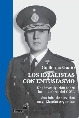 Guillermo Gasió - Los idealistas con entusiasmo: Una investigación sobre los miembros del GOU. Sus fojas de servicios en el Ejército Argentino, Häftad. Tillgänglighet: Lägg i varukorg