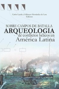 Sobre campos de batalla. Arqueolog�a de conflictos b�licos en Am�rica Latina