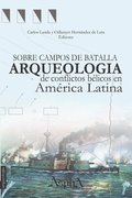Sobre campos de batalla. Arqueolog�a de conflictos b�licos en Am�rica Latina